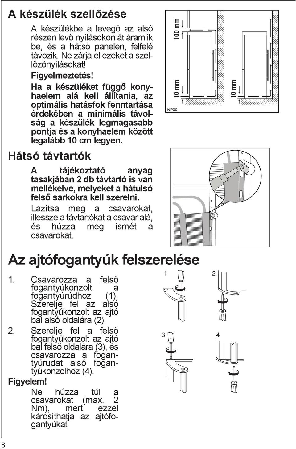 Hátsó távtartók A tájékoztató anyag tasakjában 2 db távtartó is van mellékelve, melyeket a hátulsó felső sarkokra kell szerelni.