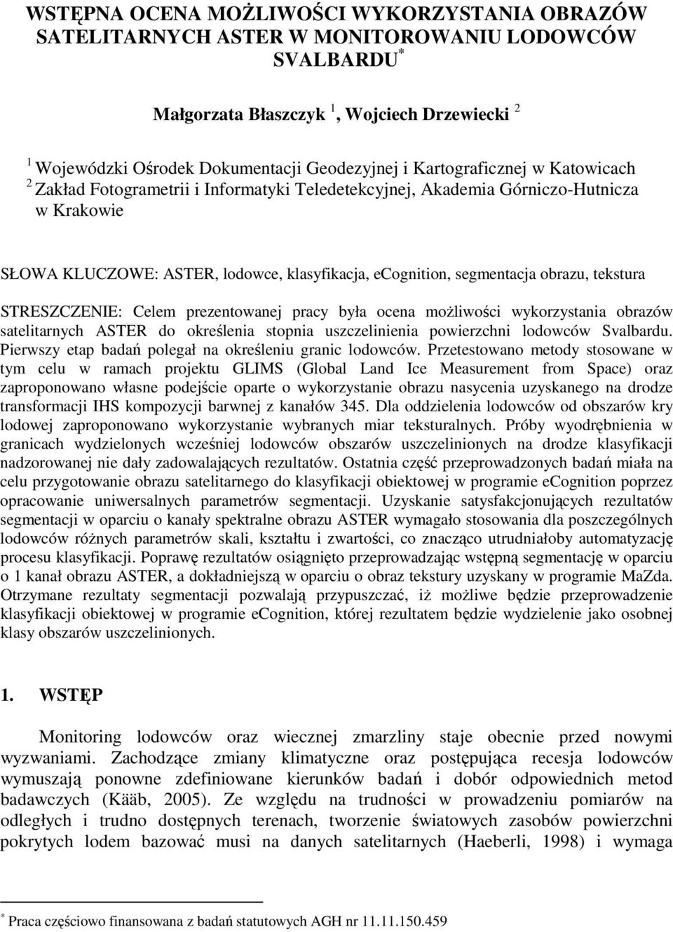 tekstura STRESZCZENIE: Celem prezentowanej pracy była ocena moŝliwości wykorzystania obrazów satelitarnych ASTER do określenia stopnia uszczelinienia powierzchni lodowców Svalbardu.