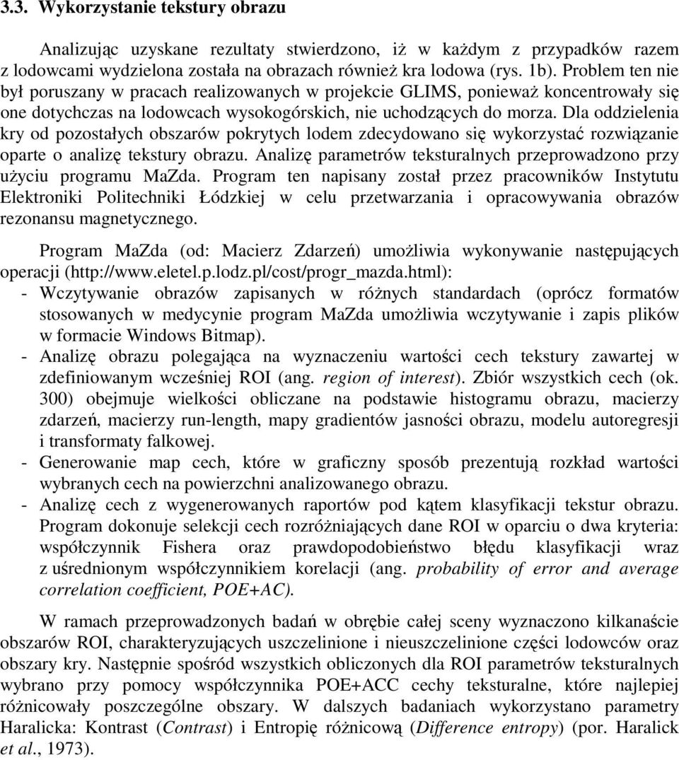Dla oddzielenia kry od pozostałych obszarów pokrytych lodem zdecydowano się wykorzystać rozwiązanie oparte o analizę tekstury obrazu.