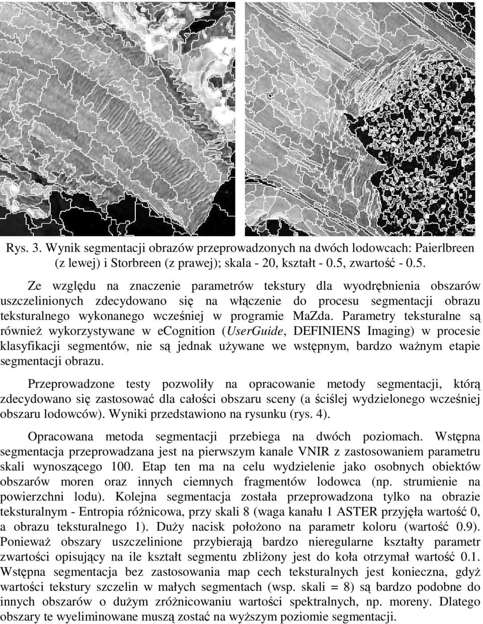 Ze względu na znaczenie parametrów tekstury dla wyodrębnienia obszarów uszczelinionych zdecydowano się na włączenie do procesu segmentacji obrazu teksturalnego wykonanego wcześniej w programie MaZda.