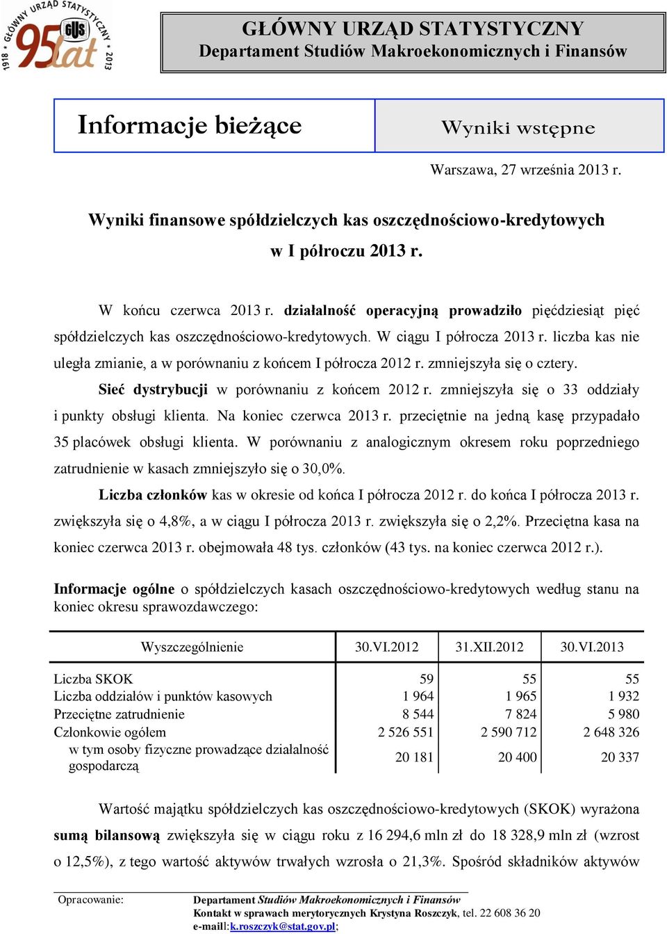 liczba kas nie uległa zmianie, a w porównaniu z końcem I półrocza 2012 r. zmniejszyła się o cztery. Sieć dystrybucji w porównaniu z końcem 2012 r.