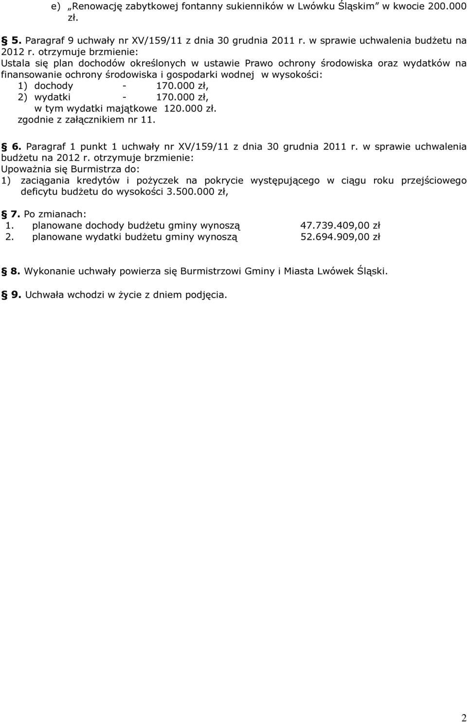 000 zł, 2) wydatki - 170.000 zł, w tym wydatki majątkowe 120.000 zł. zgodnie z załącznikiem nr 11. 6. Paragraf 1 punkt 1 uchwały nr XV/159/11 z dnia 30 grudnia 2011 r.