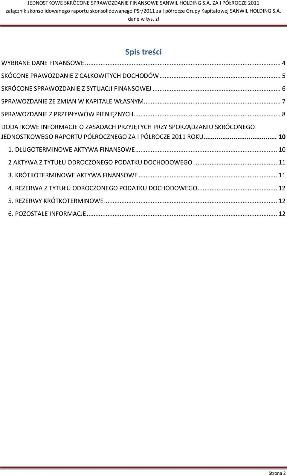 .. 8 DODATKOWE INFORMACJE O ZASADACH PRZYJĘTYCH PRZY SPORZĄDZANIU SKRÓCONEGO JEDNOSTKOWEGO RAPORTU PÓŁROCZNEGO ZA I PÓŁROCZE 2011 ROKU... 10 1.