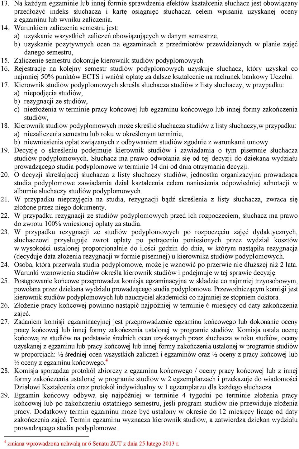 Warunkiem zaliczenia semestru jest: a) uzyskanie wszystkich zaliczeń obowiązujących w danym semestrze, b) uzyskanie pozytywnych ocen na egzaminach z przedmiotów przewidzianych w planie zajęć danego