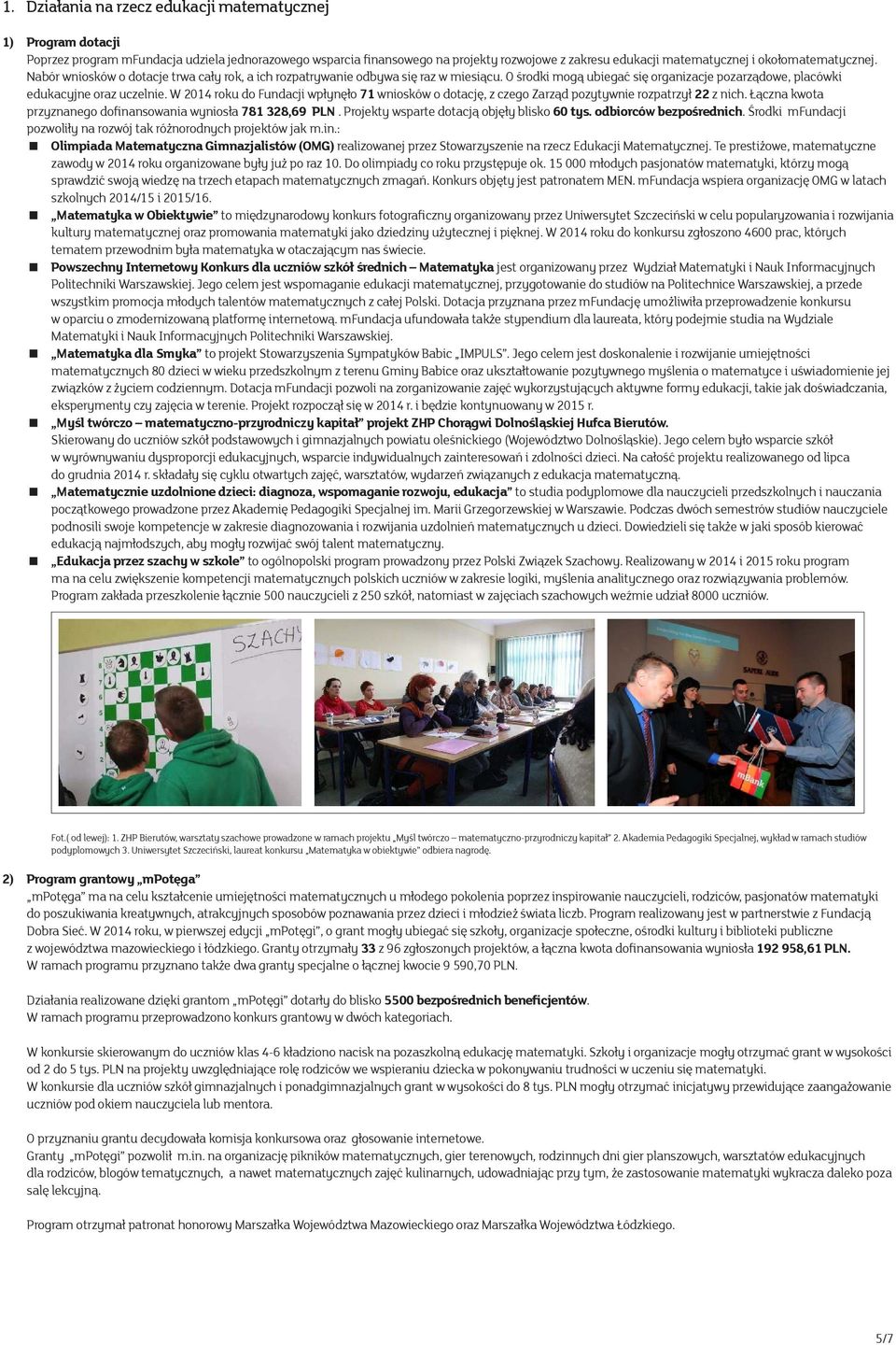 W 2014 roku do Fundacji wpłynęło 71 wniosków o dotację, z czego Zarząd pozytywnie rozpatrzył 22 z nich. Łączna kwota przyznanego dofinansowania wyniosła 781 328,69 PLN.