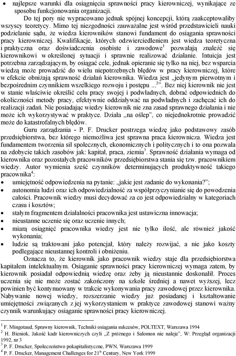 Mimo tej niezgodności zauważalne jest wśród przedstawicieli nauki podzielanie sądu, że wiedza kierowników stanowi fundament do osiągania sprawności pracy kierowniczej.