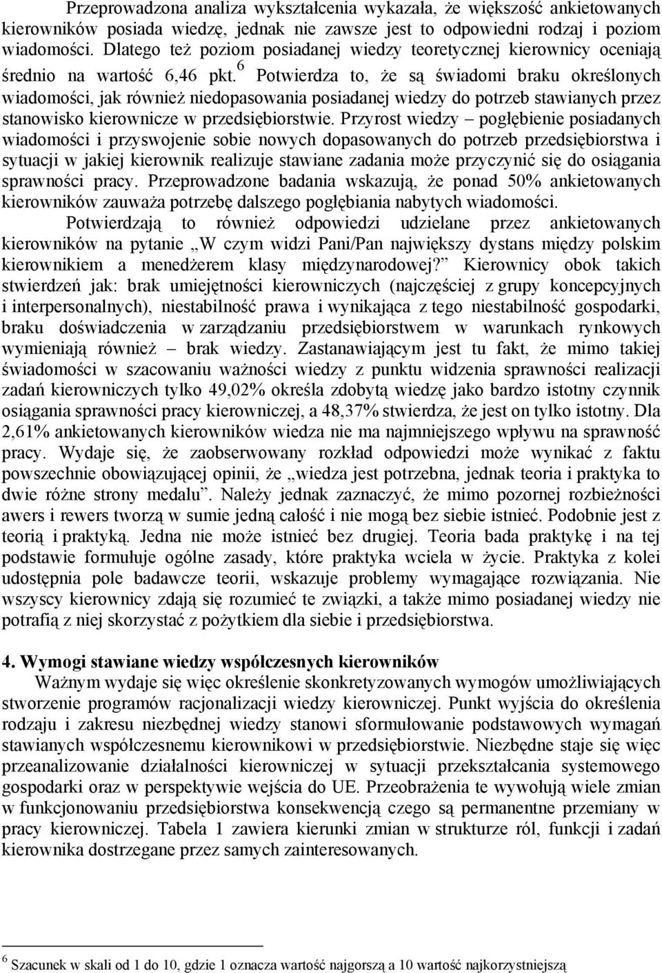 6 Potwierdza to, że są świadomi braku określonych wiadomości, jak również niedopasowania posiadanej wiedzy do potrzeb stawianych przez stanowisko kierownicze w przedsiębiorstwie.