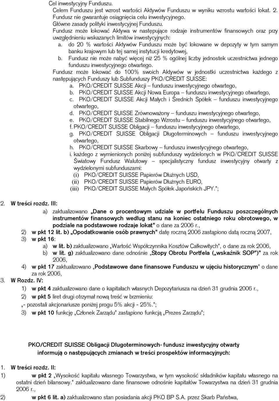 do 20 % wartości Aktywów Funduszu może być lokowane w depozyty w tym samym banku krajowym lub tej samej instytucji kredytowej, b.