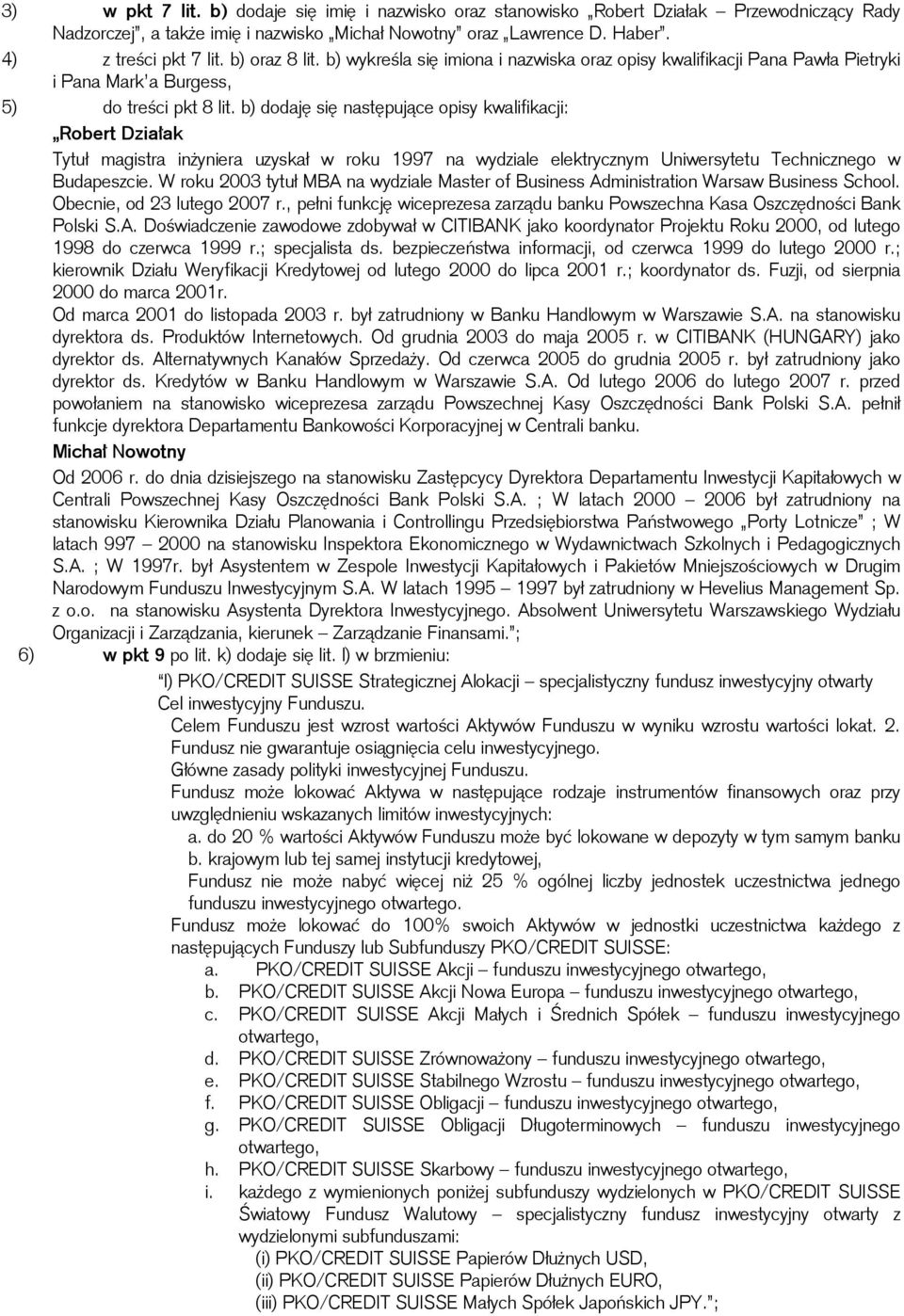 był Asystentem w Zespole Inwestycji Kapitałowych i Pakietów Mniejszościowych w Drugim Narodowym Funduszu Inwestycyjnym S.A. W latach 1995 1997 był zatrudniony w Hevelius Management Sp.