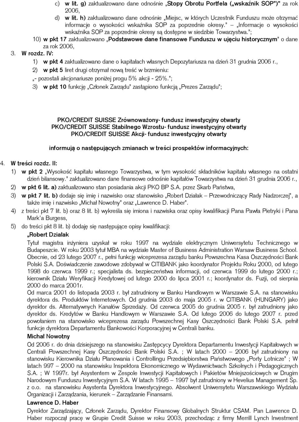 Informacje o wysokości wskaźnika SOP za poprzednie okresy są dostępne w siedzibie Towarzystwa. ; 10) w pkt 17 zaktualizowano Podstawowe dane finansowe Funduszu w ujęciu historycznym o dane 3. W rozdz.