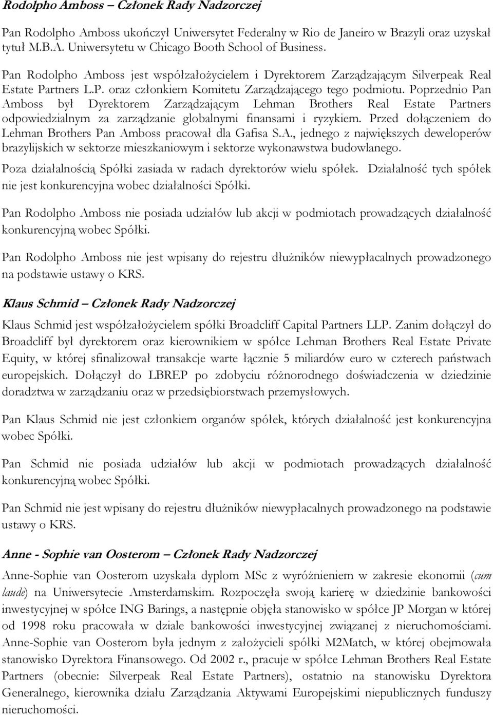 Poprzednio Pan Amboss był Dyrektorem Zarządzającym Lehman Brothers Real Estate Partners odpowiedzialnym za zarządzanie globalnymi finansami i ryzykiem.