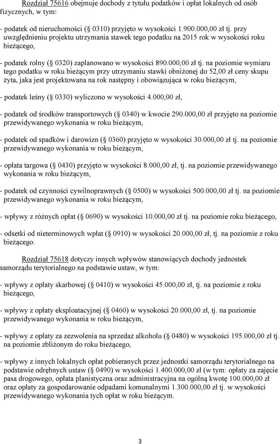 na poziomie wymiaru tego podatku w roku bieżącym przy utrzymaniu stawki obniżonej do 52,00 zł ceny skupu żyta, jaka jest projektowana na rok następny i obowiązująca w roku bieżącym, - podatek leśny (