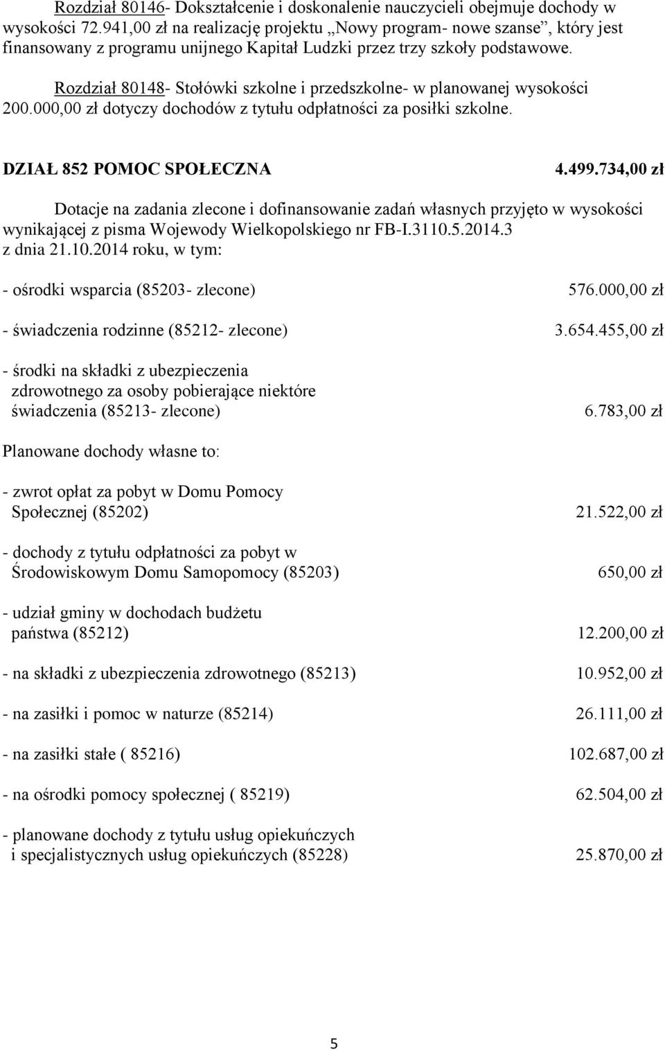 Rozdział 80148- Stołówki szkolne i przedszkolne- w planowanej wysokości 200.000,00 zł dotyczy dochodów z tytułu odpłatności za posiłki szkolne. DZIAŁ 852 POMOC SPOŁECZNA 4.499.