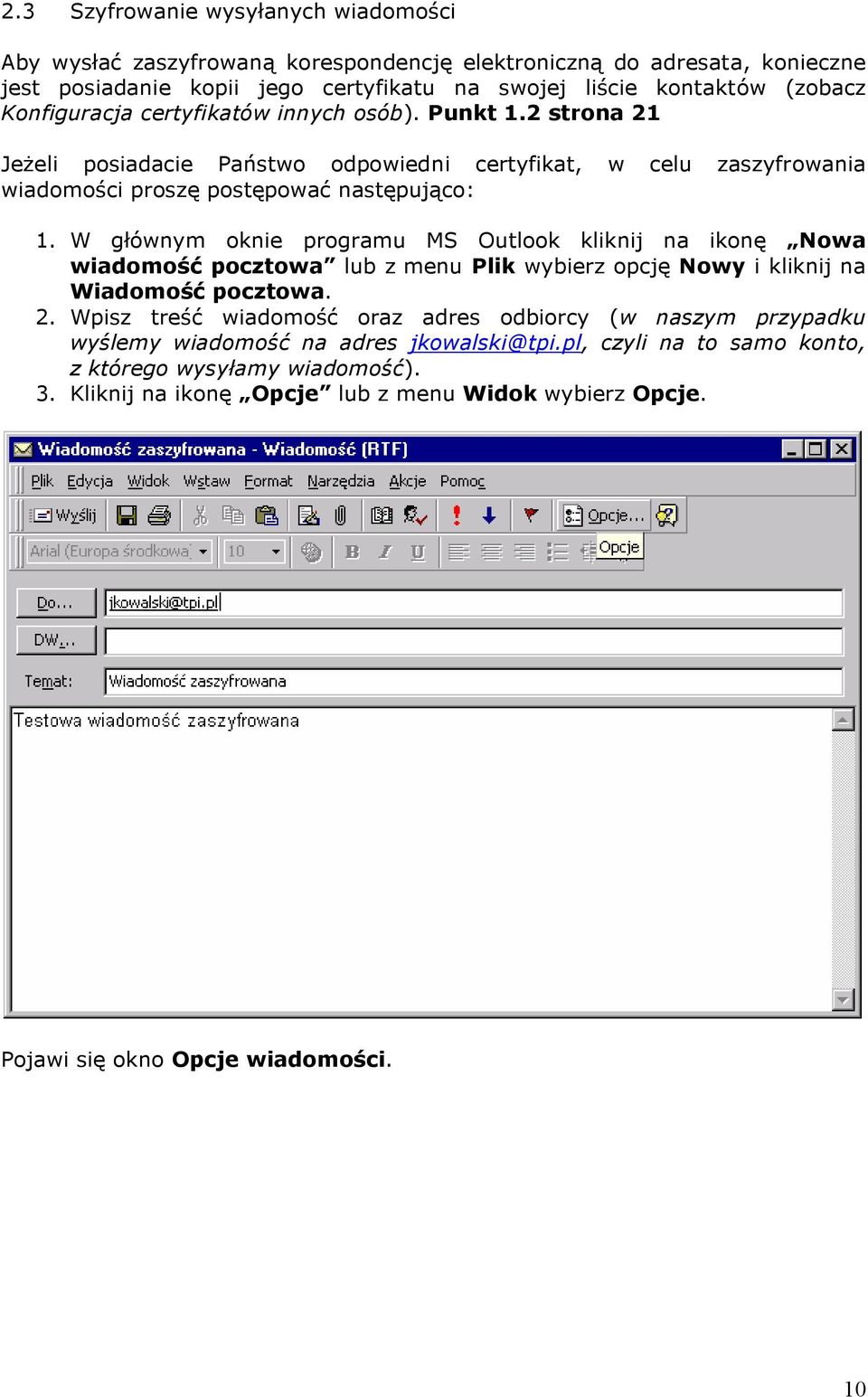 W głównym oknie programu MS Outlook kliknij na ikonę Nowa wiadomość pocztowa lub z menu Plik wybierz opcję Nowy i kliknij na Wiadomość pocztowa. 2.