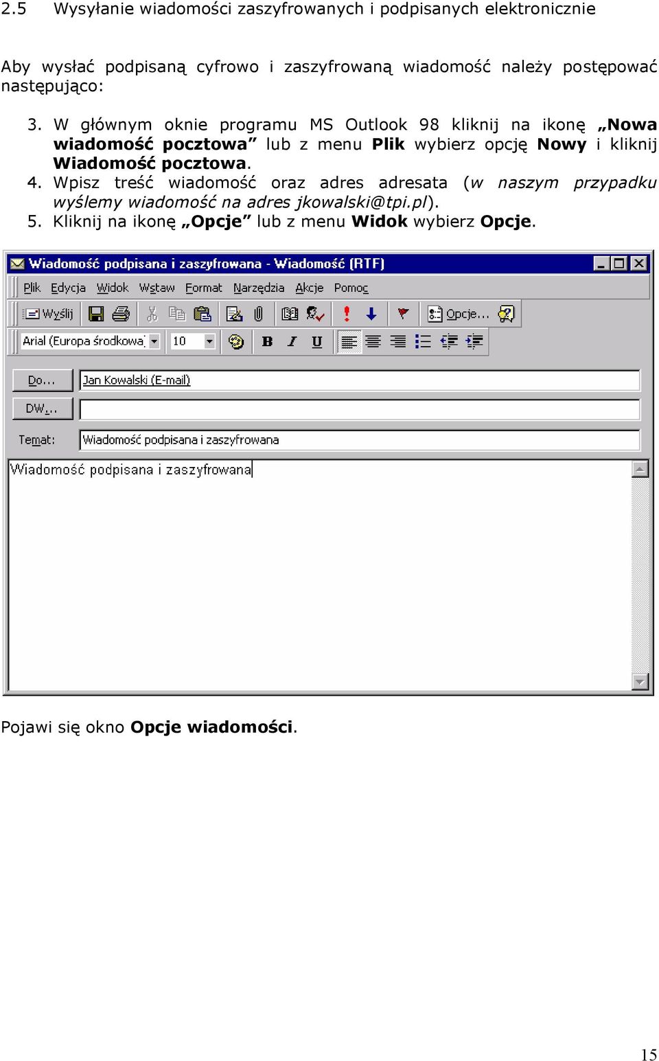 W głównym oknie programu MS Outlook 98 kliknij na ikonę Nowa wiadomość pocztowa lub z menu Plik wybierz opcję Nowy i kliknij