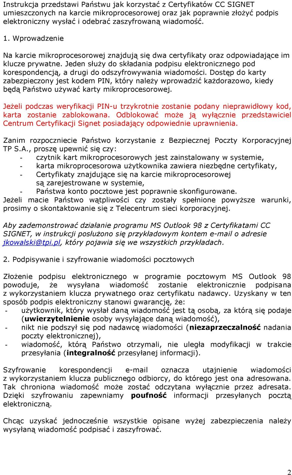 Jeden służy do składania podpisu elektronicznego pod korespondencją, a drugi do odszyfrowywania wiadomości.