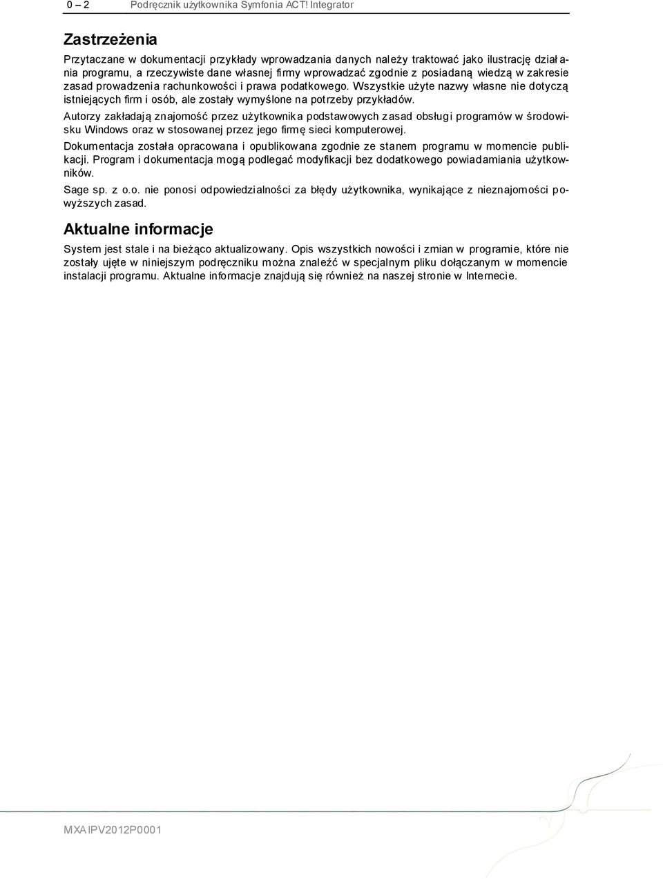 posiadaną wiedzą w zakresie zasad prowadzenia rachunkowości i prawa podatkowego. Wszystkie użyte nazwy własne nie dotyczą istniejących firm i osób, ale zostały wymyślone na potrzeby przykładów.