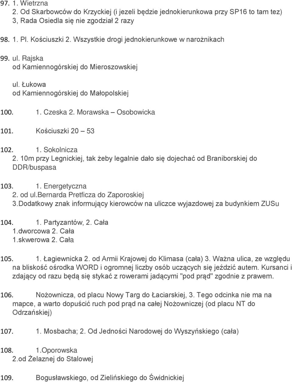 Kościuszki 20 53 102. 1. Sokolnicza 2. 10m przy Legnickiej, tak żeby legalnie dało się dojechać od Braniborskiej do DDR/buspasa 103. 1. Energetyczna 2. od ul.bernarda Pretficza do Zaporoskiej 3.