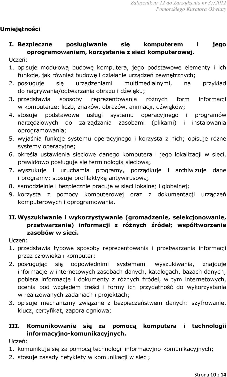 posługuje się urządzeniami multimedialnymi, na przykład do nagrywania/odtwarzania obrazu i dźwięku; 3.