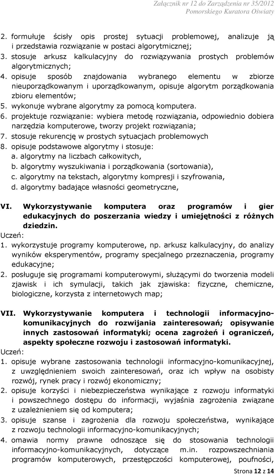 opisuje sposób znajdowania wybranego elementu w zbiorze nieuporządkowanym i uporządkowanym, opisuje algorytm porządkowania zbioru elementów; 5. wykonuje wybrane algorytmy za pomocą komputera. 6.