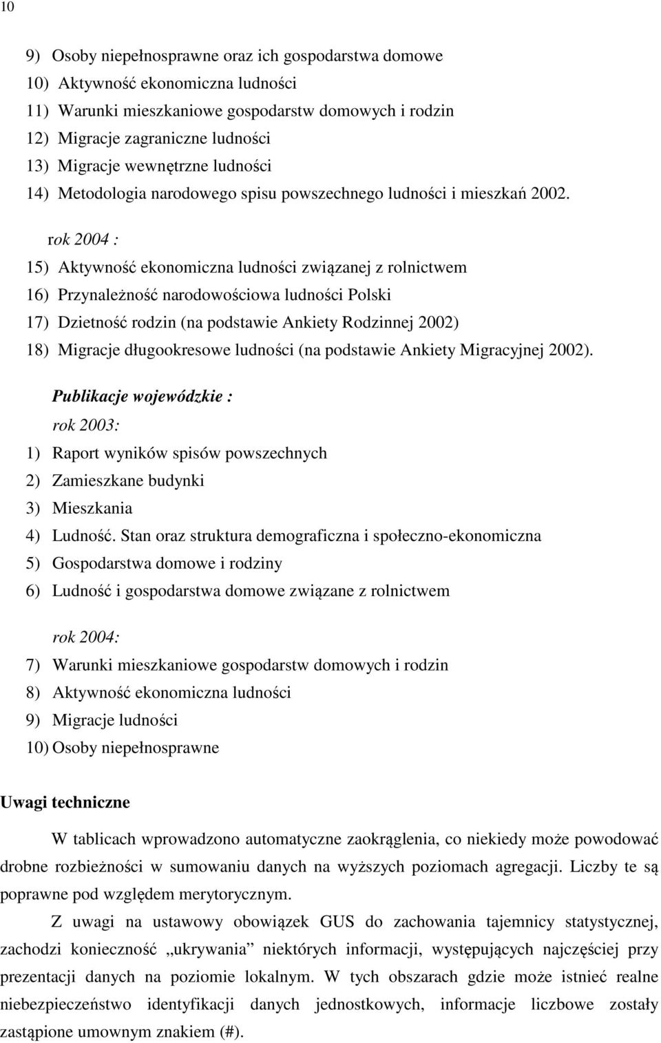 rok 2004 : 15) Aktywność ekonomiczna ludności związanej z rolnictwem 16) Przynależność narodowościowa ludności Polski 17) Dzietność rodzin (na podstawie Ankiety Rodzinnej 2002) 18) Migracje