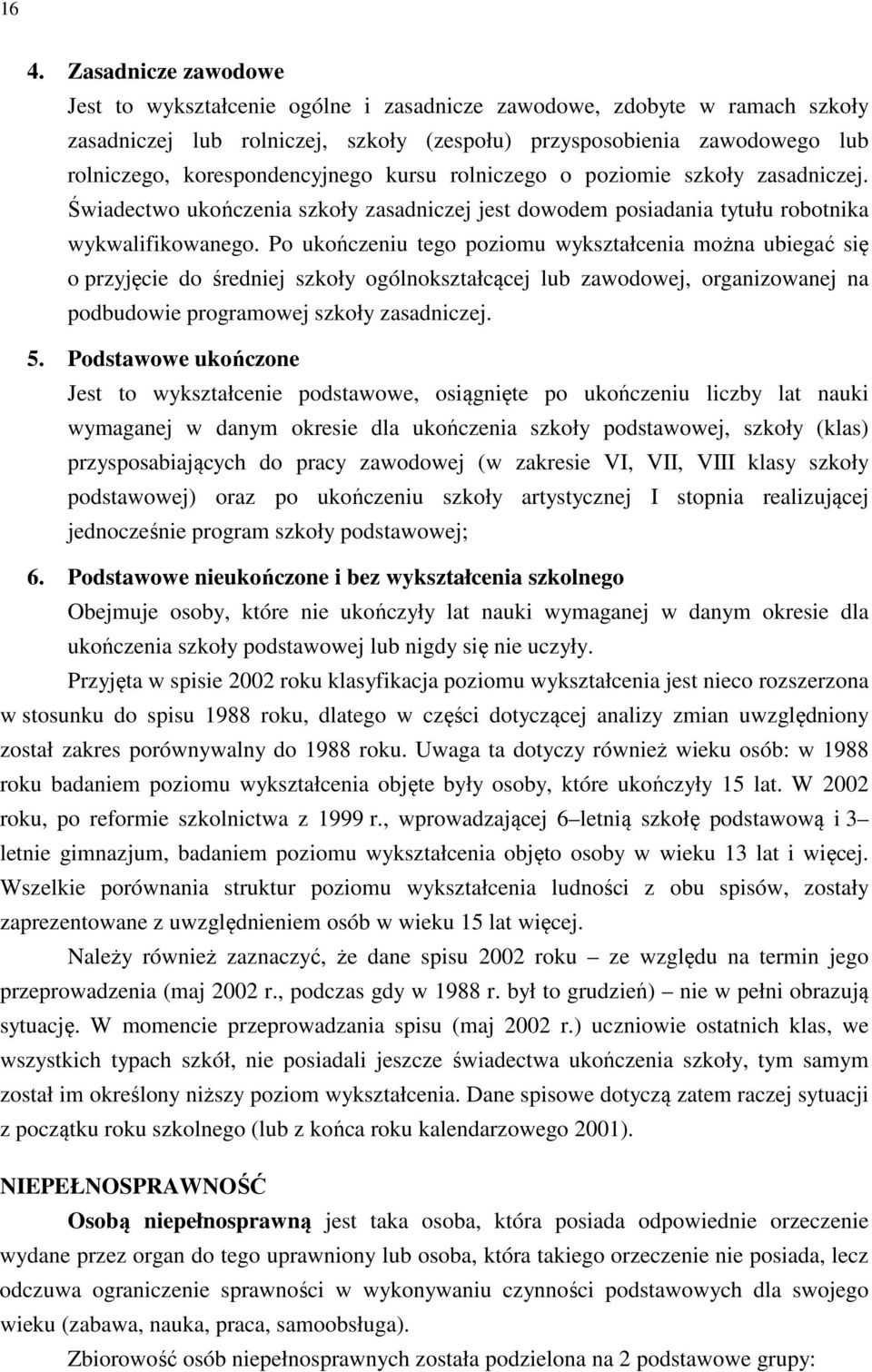 Po ukończeniu tego poziomu wykształcenia można ubiegać się o przyjęcie do średniej szkoły ogólnokształcącej lub zawodowej, organizowanej na podbudowie programowej szkoły zasadniczej. 5.