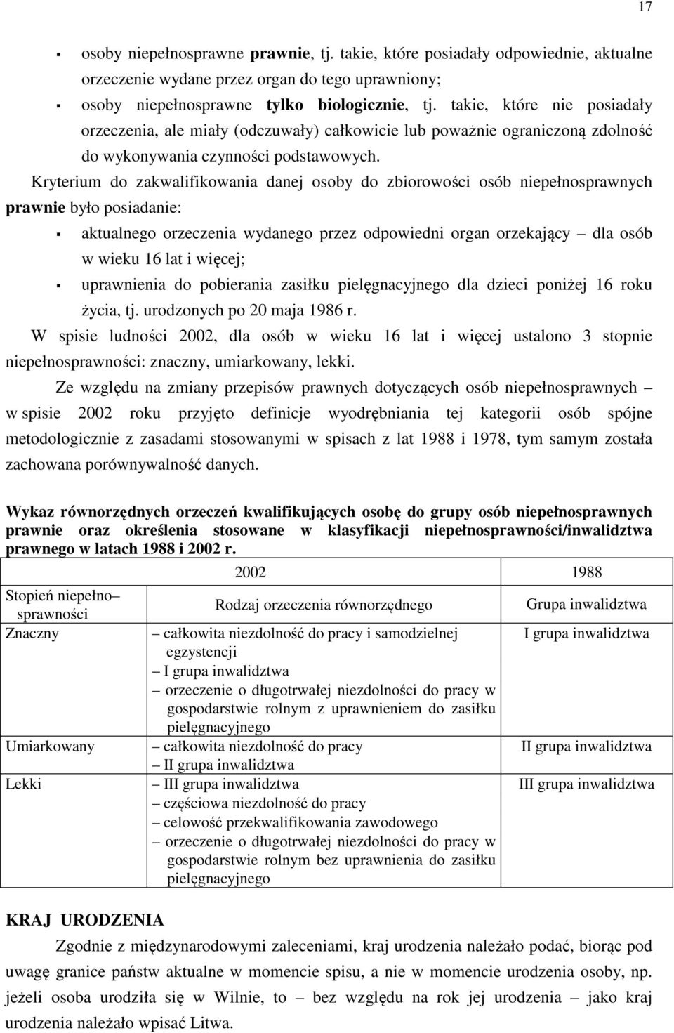 Kryterium do zakwalifikowania danej osoby do zbiorowości osób niepełnosprawnych prawnie było posiadanie: aktualnego orzeczenia wydanego przez odpowiedni organ orzekający dla osób w wieku 16 lat i