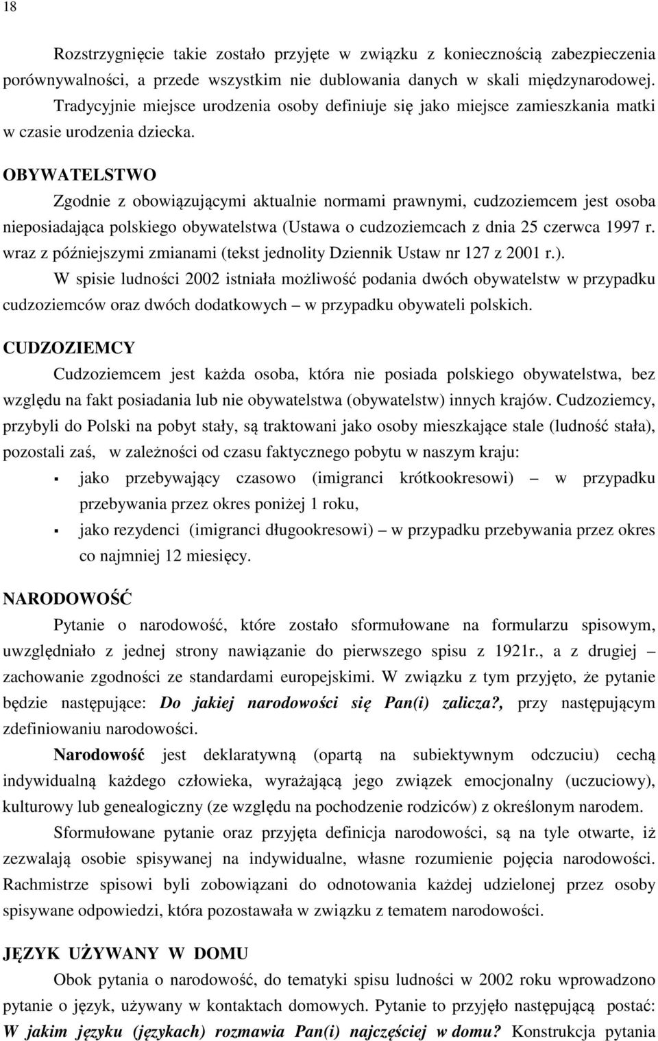 OBYWATELSTWO Zgodnie z obowiązującymi aktualnie normami prawnymi, cudzoziemcem jest osoba nieposiadająca polskiego obywatelstwa (Ustawa o cudzoziemcach z dnia 25 czerwca 1997 r.