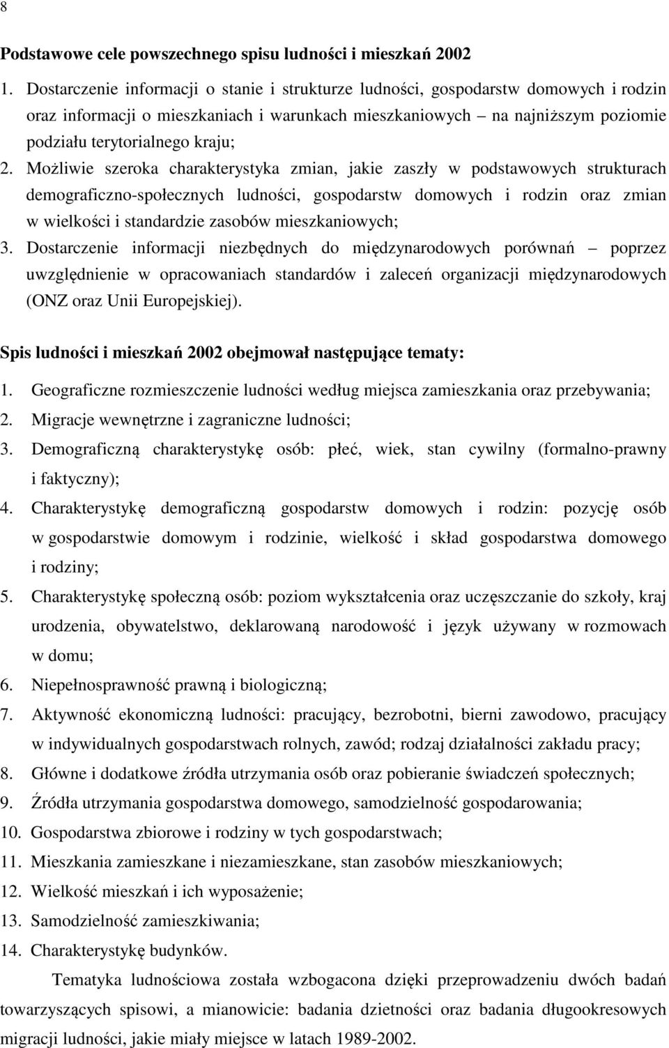 Możliwie szeroka charakterystyka zmian, jakie zaszły w podstawowych strukturach demograficzno-społecznych ludności, gospodarstw domowych i rodzin oraz zmian w wielkości i standardzie zasobów