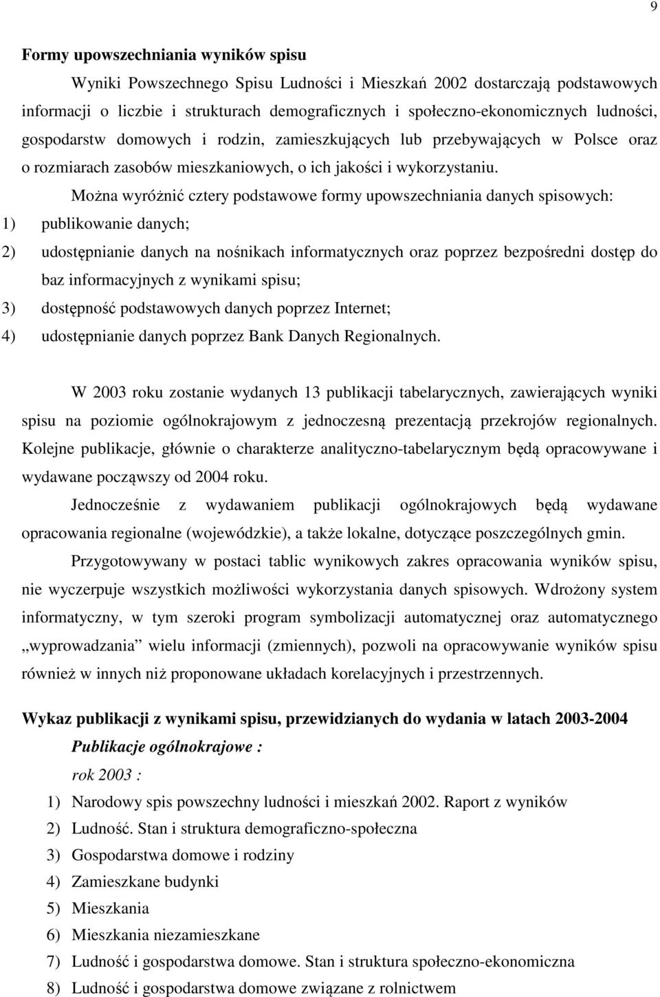 Można wyróżnić cztery podstawowe formy upowszechniania danych spisowych: 1) publikowanie danych; 2) udostępnianie danych na nośnikach informatycznych oraz poprzez bezpośredni dostęp do baz