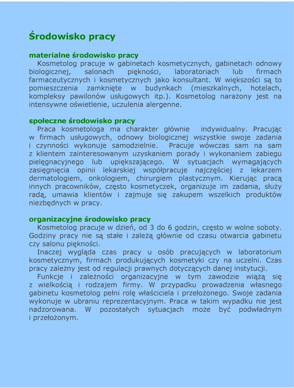 Kosmetolog naraŝony jest na intensywne oświetlenie, uczulenia alergenne. społeczne środowisko pracy Praca kosmetologa ma charakter głównie indywidualny.