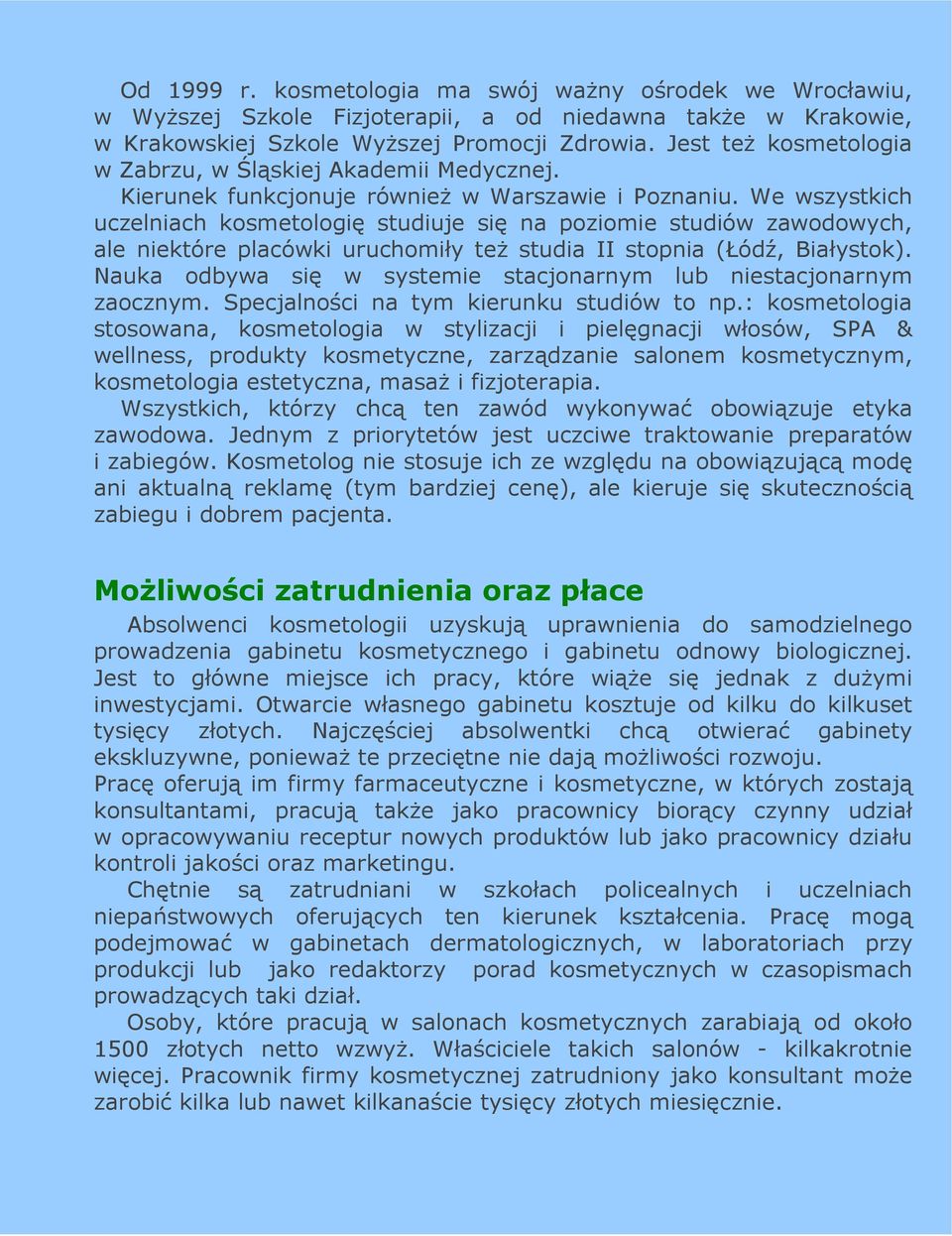 We wszystkich uczelniach kosmetologię studiuje się na poziomie studiów zawodowych, ale niektóre placówki uruchomiły teŝ studia II stopnia (Łódź, Białystok).