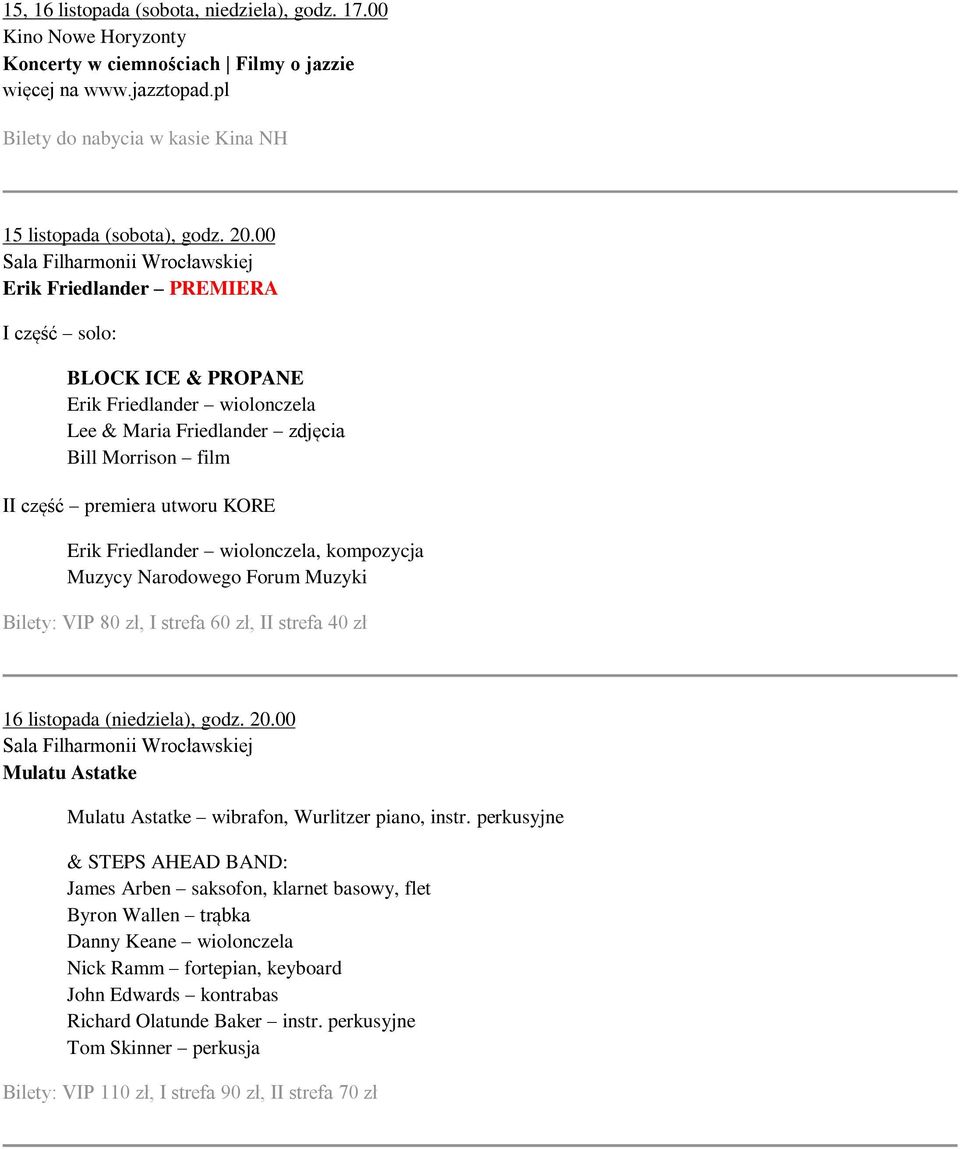 wiolonczela, kompozycja Muzycy Narodowego Forum Muzyki Bilety: VIP 80 zł, I strefa 60 zł, II strefa 40 zł 16 listopada (niedziela), godz. 20.