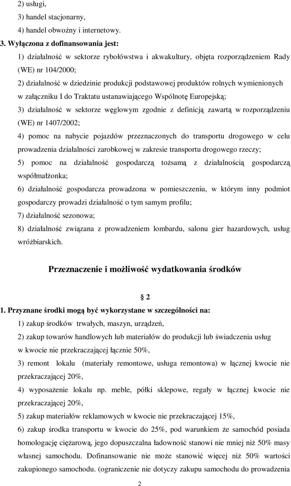 Wyłączona z dofinansowania jest: 1) działalność w sektorze rybołówstwa i akwakultury, objęta rozporządzeniem Rady (WE) nr 104/2000; 2) działalność w dziedzinie produkcji podstawowej produktów rolnych