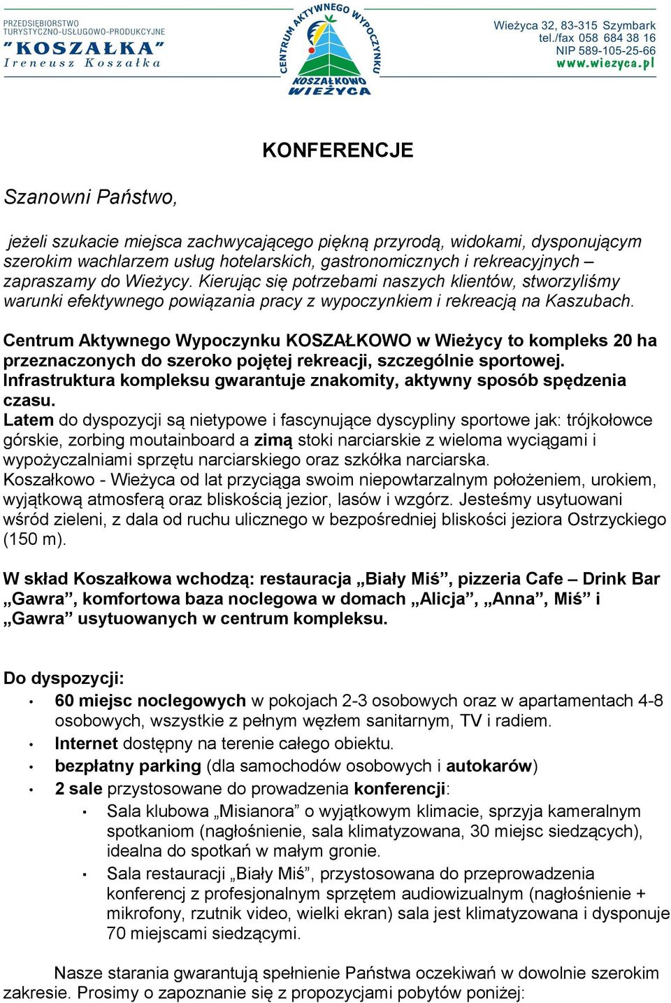 Centrum Aktywnego Wypoczynku KOSZAŁKOWO w Wieżycy to kompleks 20 ha przeznaczonych do szeroko pojętej rekreacji, szczególnie sportowej.