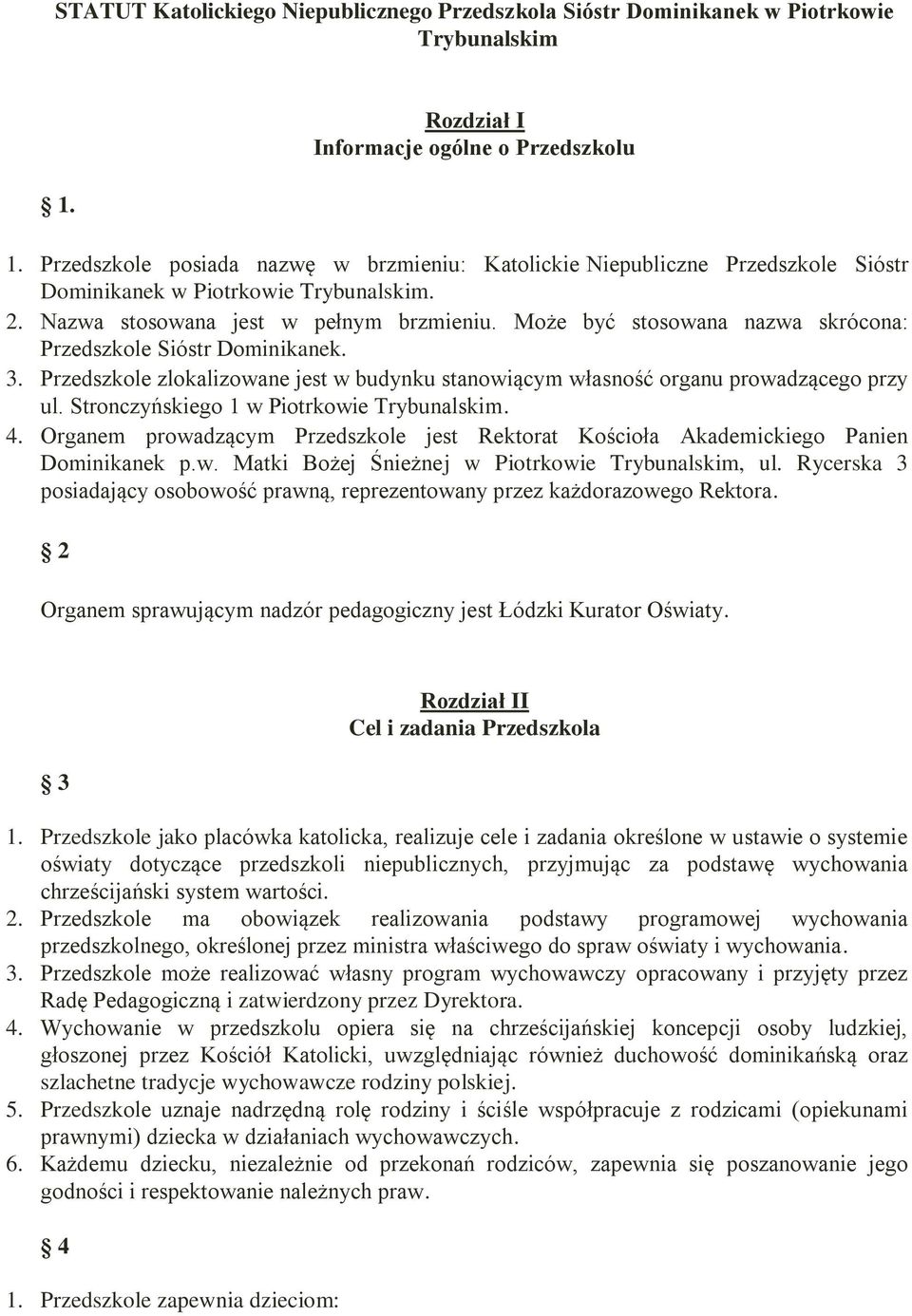 Może być stosowana nazwa skrócona: Przedszkole Sióstr Dominikanek. 3. Przedszkole zlokalizowane jest w budynku stanowiącym własność organu prowadzącego przy ul.