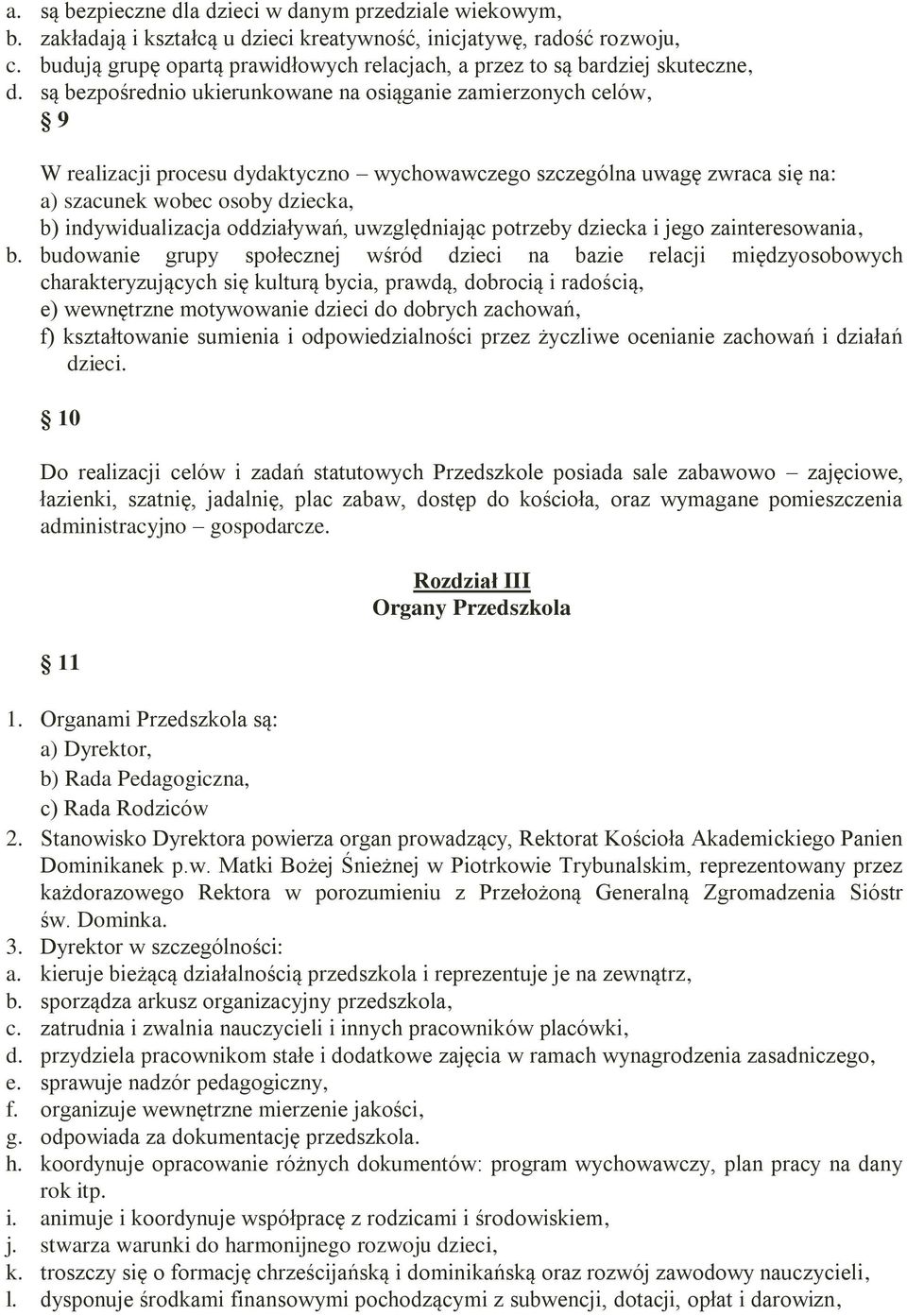 są bezpośrednio ukierunkowane na osiąganie zamierzonych celów, 9 W realizacji procesu dydaktyczno wychowawczego szczególna uwagę zwraca się na: a) szacunek wobec osoby dziecka, b) indywidualizacja