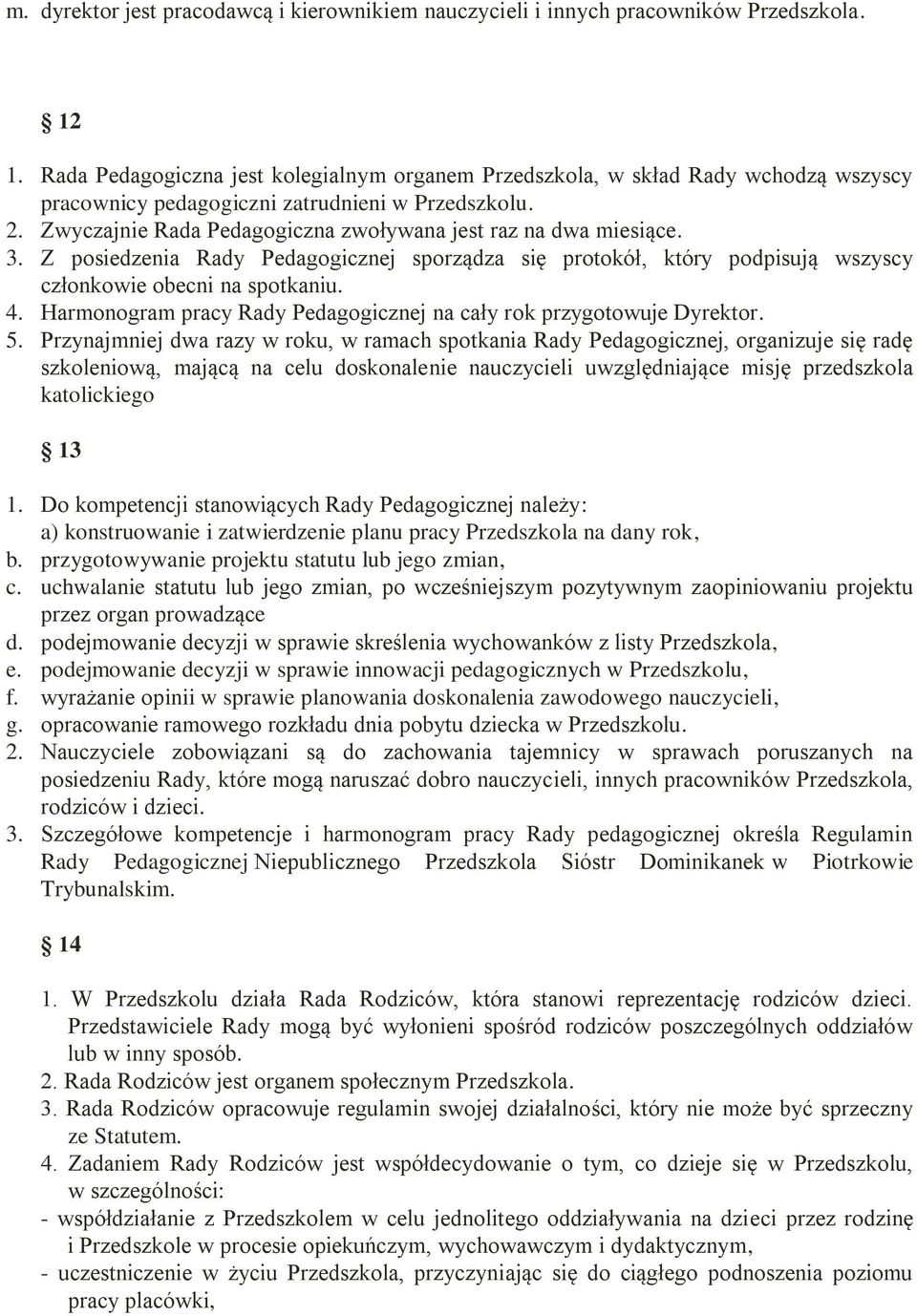Zwyczajnie Rada Pedagogiczna zwoływana jest raz na dwa miesiące. 3. Z posiedzenia Rady Pedagogicznej sporządza się protokół, który podpisują wszyscy członkowie obecni na spotkaniu. 4.