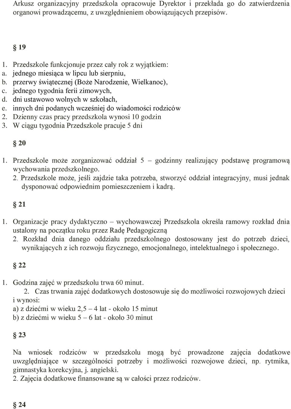 dni ustawowo wolnych w szkołach, e. innych dni podanych wcześniej do wiadomości rodziców 2. Dzienny czas pracy przedszkola wynosi 10 godzin 3. W ciągu tygodnia Przedszkole pracuje 5 dni 20 1.