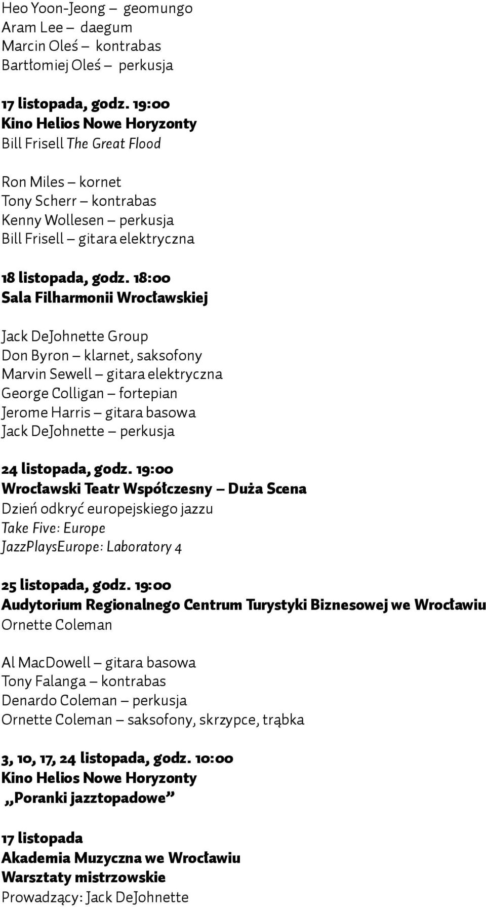 18:00 Sala Filharmonii Wrocławskiej Jack DeJohnette Group Don Byron klarnet, saksofony Marvin Sewell gitara elektryczna George Colligan fortepian Jerome Harris gitara basowa Jack DeJohnette perkusja