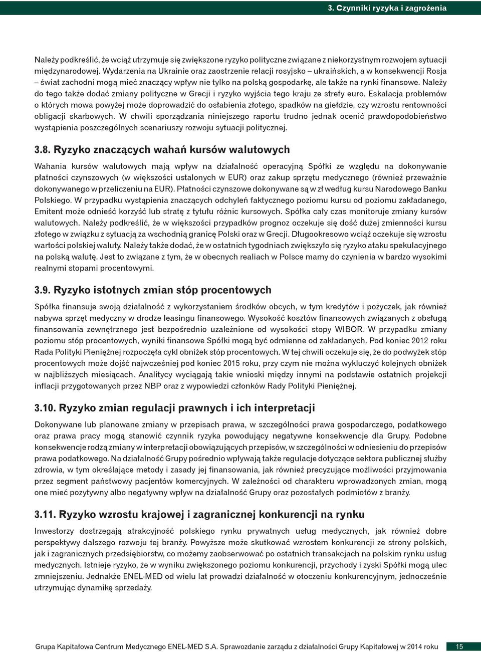 Należy do tego także dodać zmiany polityczne w Grecji i ryzyko wyjścia tego kraju ze strefy euro.