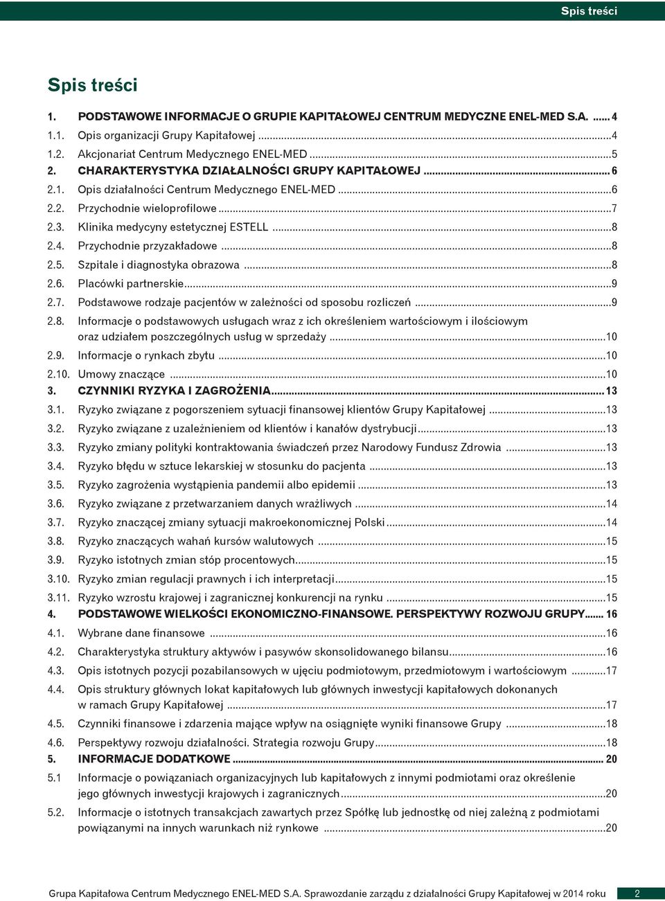 Przychodnie przyzakładowe...8 2.5. Szpitale i diagnostyka obrazowa...8 2.6. Placówki partnerskie...9 2.7. Podstawowe rodzaje pacjentów w zależności od sposobu rozliczeń...9 2.8. Informacje o podstawowych usługach wraz z ich określeniem wartościowym i ilościowym oraz udziałem poszczególnych usług w sprzedaży.