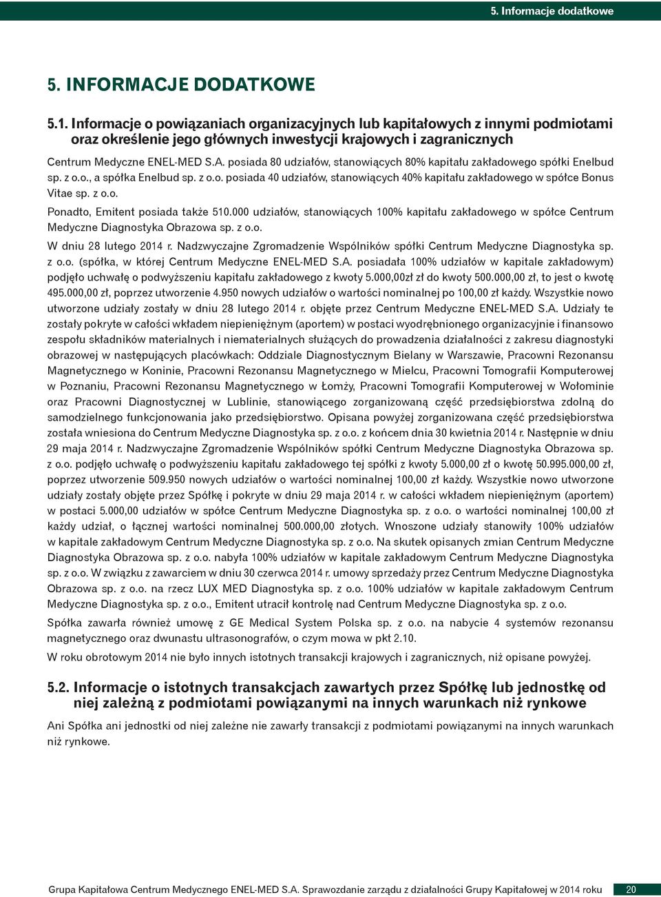 posiada 80 udziałów, stanowiących 80% kapitału zakładowego spółki Enelbud sp. z o.o., a spółka Enelbud sp. z o.o. posiada 40 udziałów, stanowiących 40% kapitału zakładowego w spółce Bonus Vitae sp.