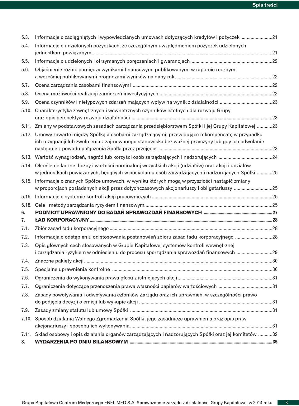 Objaśnienie różnic pomiędzy wynikami finansowymi publikowanymi w raporcie rocznym, a wcześniej publikowanymi prognozami wyników na dany rok...22 5.7. Ocena zarządzania zasobami finansowymi...22 5.8.