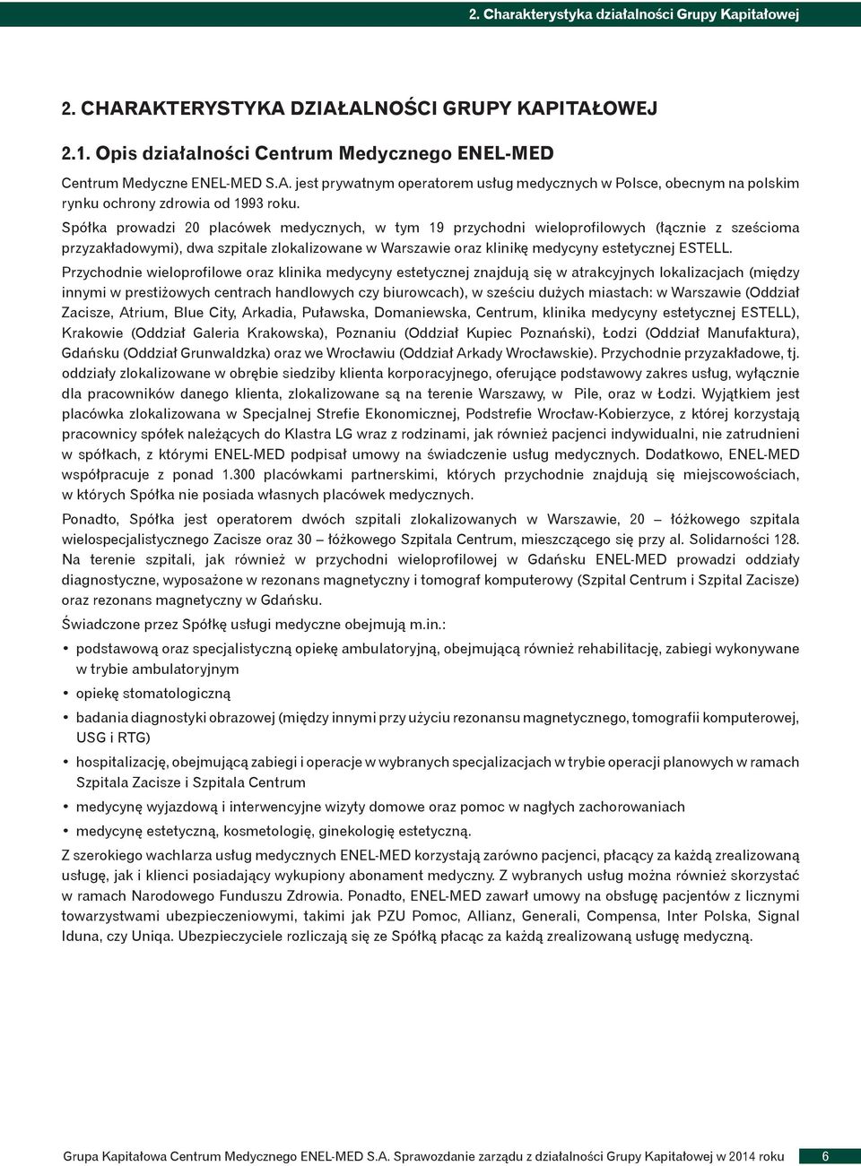 Przychodnie wieloprofilowe oraz klinika medycyny estetycznej znajdują się w atrakcyjnych lokalizacjach (między innymi w prestiżowych centrach handlowych czy biurowcach), w sześciu dużych miastach: w