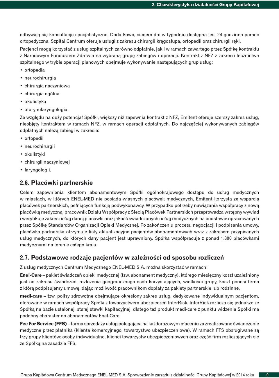 Pacjenci mogą korzystać z usług szpitalnych zarówno odpłatnie, jak i w ramach zawartego przez Spółkę kontraktu z Narodowym Funduszem Zdrowia na wybraną grupę zabiegów i operacji.