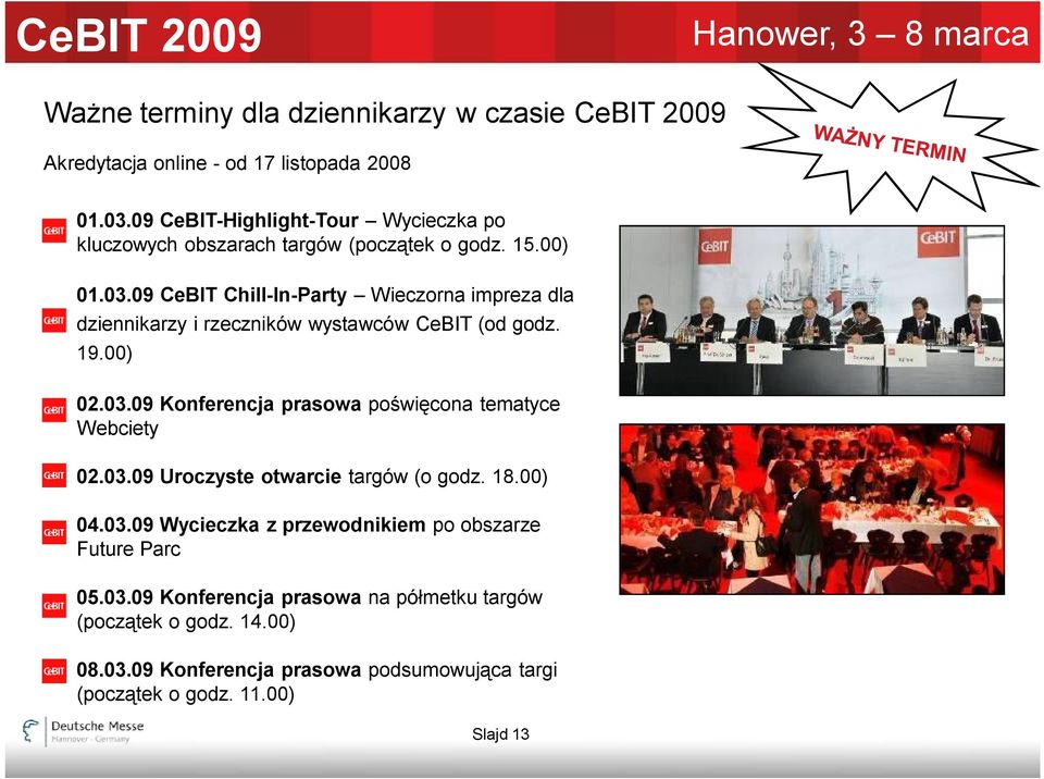 09 CeBIT Chill-In-Party Wieczorna impreza dla dziennikarzy i rzeczników wystawców CeBIT (od godz. 19.00) 02.03.