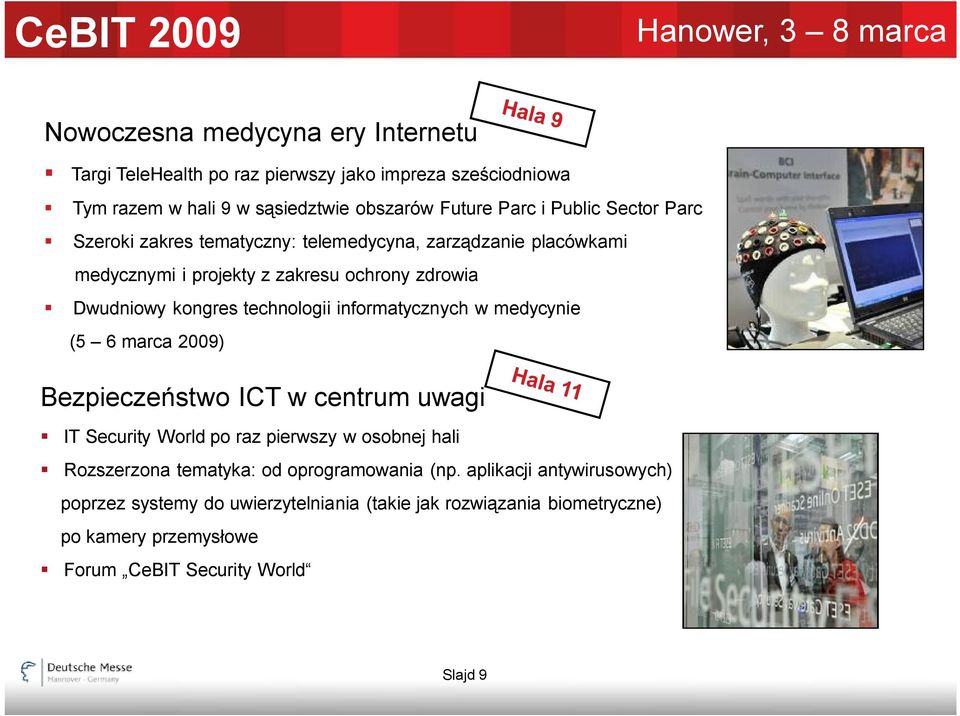 informatycznych w medycynie (5 6 marca 2009) Bezpieczeństwo ICT w centrum uwagi IT Security World po raz pierwszy w osobnej hali Rozszerzona tematyka: od