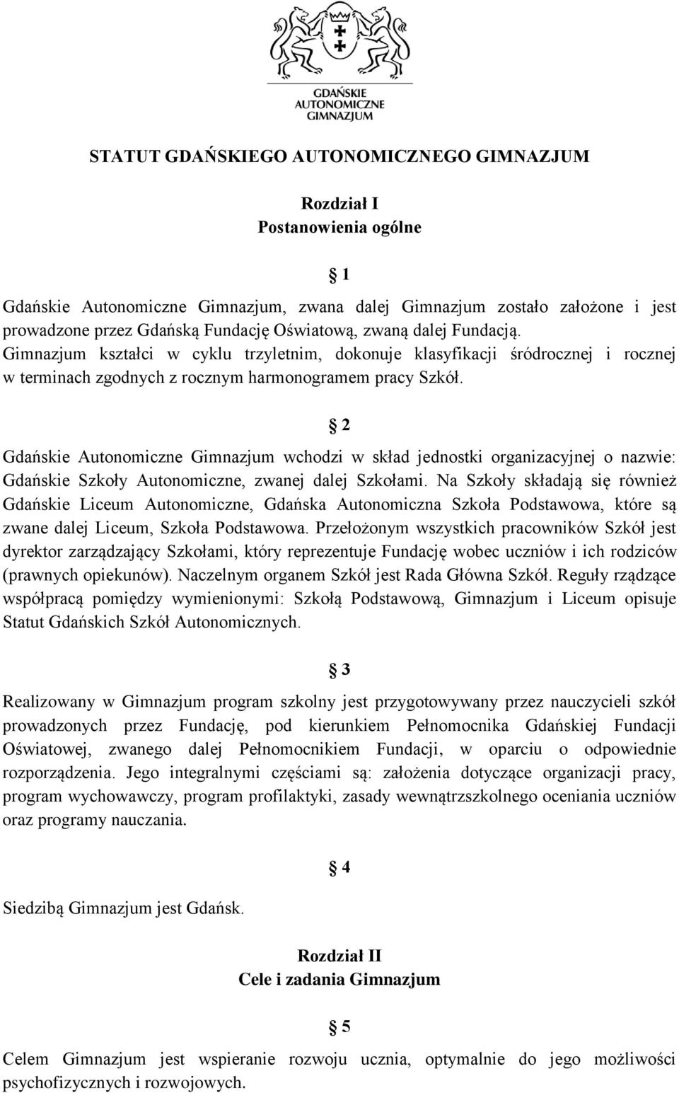2 Gdańskie Autonomiczne Gimnazjum wchodzi w skład jednostki organizacyjnej o nazwie: Gdańskie Szkoły Autonomiczne, zwanej dalej Szkołami.