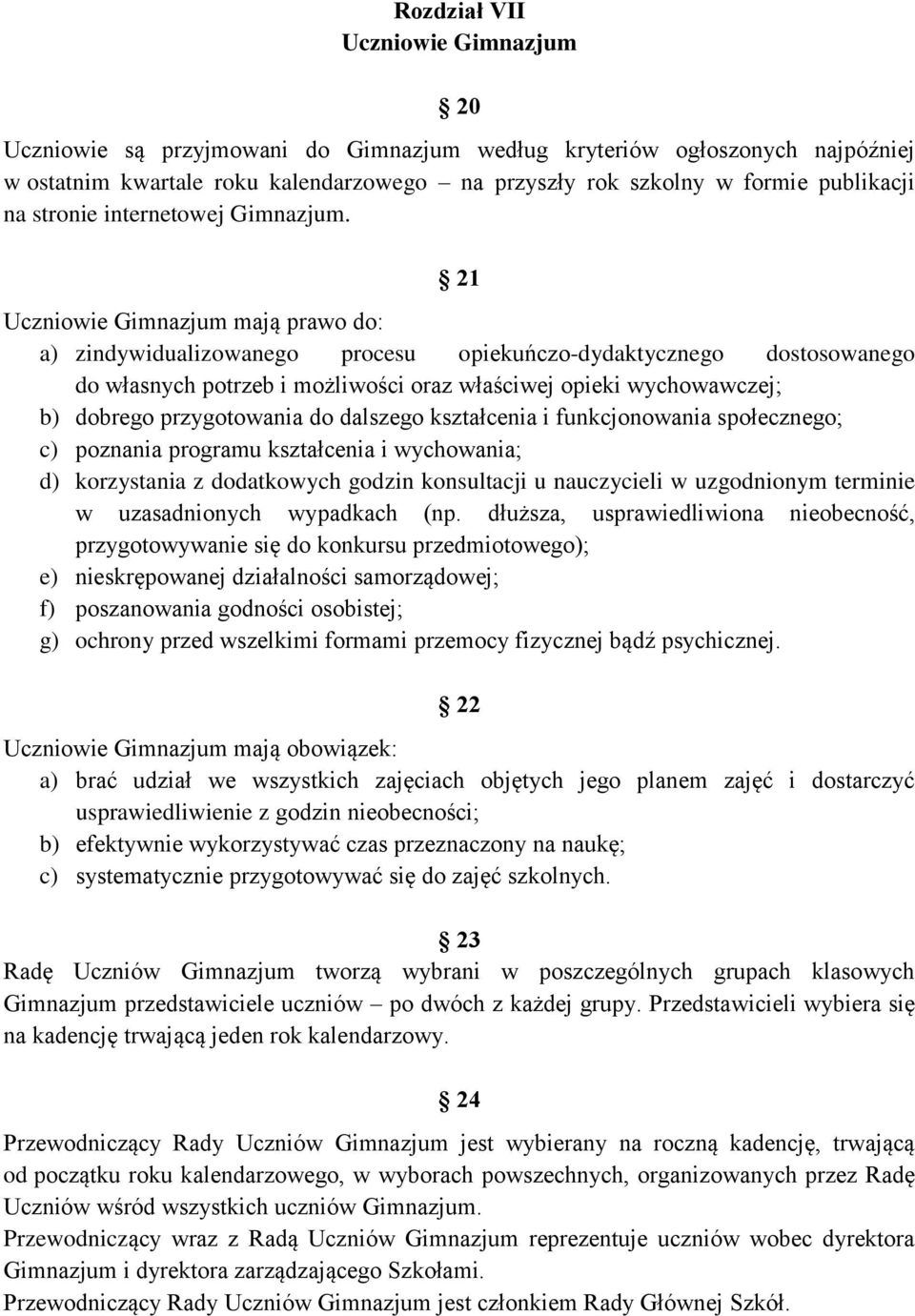 21 Uczniowie Gimnazjum mają prawo do: a) zindywidualizowanego procesu opiekuńczo-dydaktycznego dostosowanego do własnych potrzeb i możliwości oraz właściwej opieki wychowawczej; b) dobrego